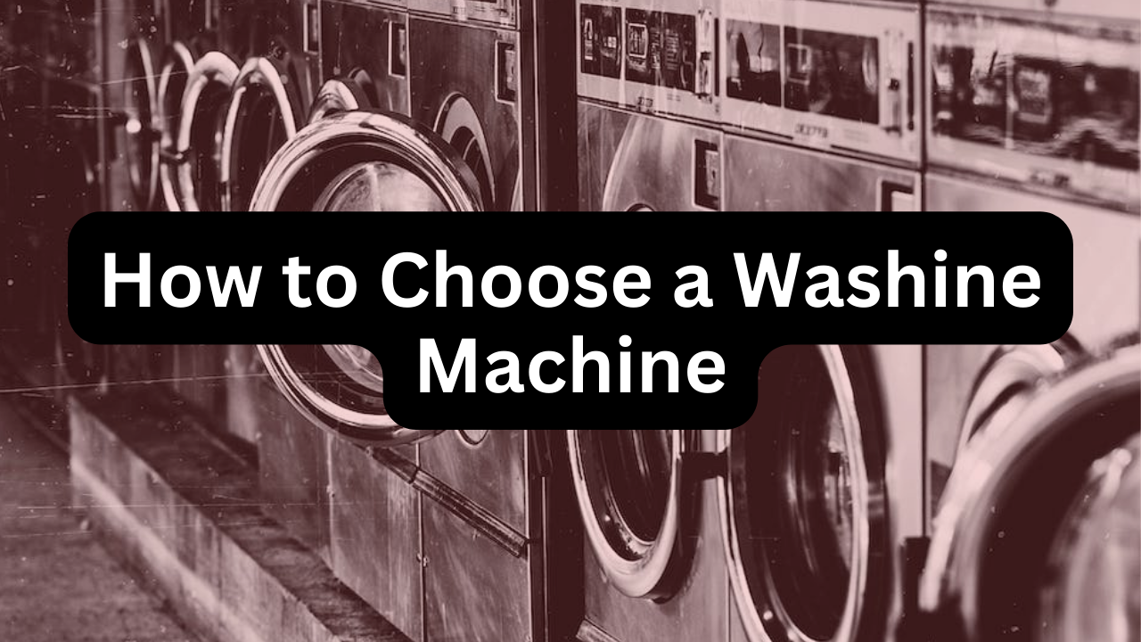 How to Choose a Washine Machine